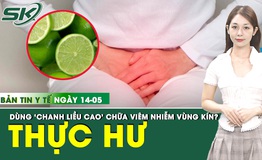 Bản tin Y tế 14/5: Thực hư về tr&#224;o lưu d&#249;ng &#39;chanh liều cao&#39; vệ sinh v&#249;ng k&#237;n chữa vi&#234;m nhiễm 