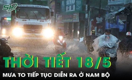 Thời tiết 18/5: Mưa to tiếp tục diễn ra ở Nam Bộ