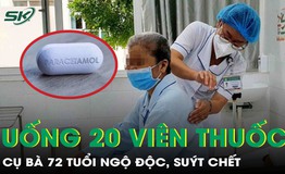 Cụ b&#224; 72 tuổi người mềm nhũn, su&#253;t chết sau khi tự &#253; uống 20 vi&#234;n paracetamol trị đau đầu