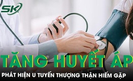 Tăng huyết &#225;p kh&#244;ng r&#245; nguy&#234;n nh&#226;n, đi kh&#225;m ph&#225;t hiện u tuyến thượng thận hiếm gặp 