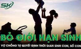 Bỏ giới hạn mỗi cặp vợ chồng chỉ sinh 1 hoặc 2 con 