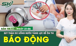 Bản Tin Y Tế 22/6: Uống nước tăng lực khi &#244;n thi, nam sinh vi&#234;n 21 tuổi suy thận nặng