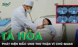 Chủ quan nang thận l&#224;nh t&#237;nh, người phụ nữ t&#225; hoả ph&#225;t hiện ung thư thận

