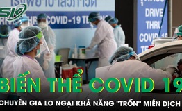 Biến thể COVID-19 XFG lan nhanh ở Th&#225;i Lan, chuy&#234;n gia lo ngại khả năng tr&#225;nh miễn dịch