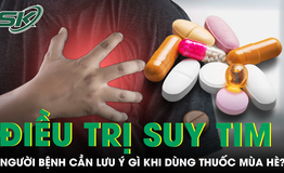 D&#249;ng thuốc điều trị suy tim an to&#224;n trong m&#249;a nắng n&#243;ng k&#233;o d&#224;i cần lưu &#253; g&#236;?