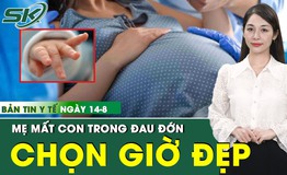 Bản Tin Y Tế 14/8: B&#233; sơ sinh tử vong ở tuần 37 v&#236; gia đ&#236;nh chọn ng&#224;y giờ đẹp sinh mổ