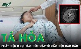 C&#244; g&#225;i 19 tuổi t&#225; hoả ph&#225;t hiện u sọ hầu hiếm gặp từ dấu hiệu mờ mắt, đau đầu