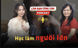 [PODCAST L&#192;M BẠN C&#217;NG CON]  Học l&#224;m người lớn