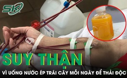 Uống nước ép trái cây mỗi ngày để thải độc, người đàn ông phải chạy thận định kỳ 