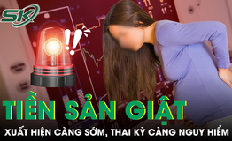 Tiền sản giật xuất hiện càng sớm, thai kỳ càng nguy hiểm