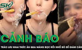Cảnh báo nguy cơ độc hại từ trào lưu nhai thức ăn qua màng bọc rồi nhổ bỏ để giảm cân