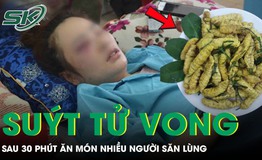 Người phụ nữ suýt tử vong sau 30 phút ăn món ‘vạn người mê’