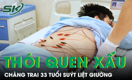 Thói quen mỗi ngày khiến chàng trai 33 tuổi suýt liệt giường