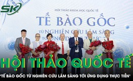 Hội thảo khoa học 'Tế bào gốc từ nghiên cứu lâm sàng tới ứng dụng thực tế'