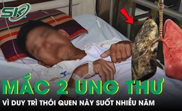 Người đàn ông mắc cùng lúc 2 loại ung thư vì duy trì thói quen này suốt nhiều năm