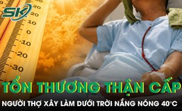 Làm dưới trời nắng nóng 40°C, người thợ xây tổn thương thận cấp 