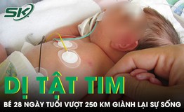 Mắc dị tật tim bẩm sinh, bé 28 ngày tuổi vượt 250 km giành lại sự sống
