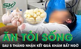 Ăn tỏi sống mỗi ngày suốt 5 tháng, người đàn ông 28 tuổi nhận kết quả khám khiến bác sĩ cũng bất ngờ