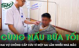 Hai vợ chồng phải đi cấp cứu sau khi cùng chuẩn bị bữa tối vì một sai lầm nhiều nhà mắc