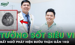 Tưởng sốt siêu vi, nam thanh niên 23 tuổi phát hiện bướu gần 1kg tại thận