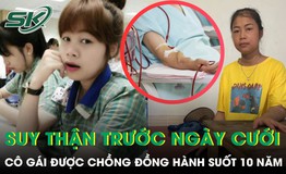 Cô gái suy thận trước ngày cưới được chồng đồng hành suốt 10 năm