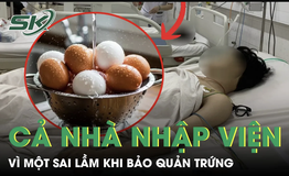 Gia đình 3 người nhập viện vì một sai lầm khi bảo quản trứng