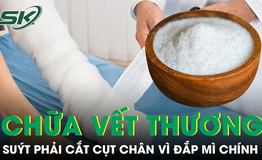 Đắp mì chính vào vết thương, người đàn ông suýt phải cắt cụt đến cẳng chân