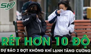 Dự báo 2 đợt không khí lạnh tăng cường, Hà Nội sắp rét hơn 10 độ