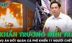 Thủ tướng Chính phủ yêu cầu khẩn trương điều tra vụ án đốt quán cà phê ở Hà Nội