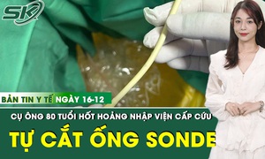 Bản tin Y tế 16/12: Cụ ông 80 tuổi tự ý cắt đứt ống thông tiểu khiến ống tụt sâu vào bàng quang 