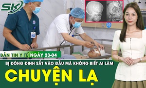 Bản Tin Y Tế 23/4: Nhập viện cấp cứu mới biết đầu bị đóng đinh sắt 6cm nhưng không rõ ai làm