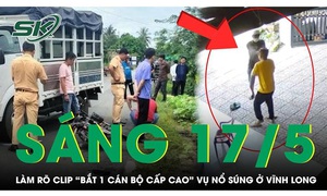 Sáng 17/5: Công an thông tin nóng về clip 'bắt 1 cán bộ cấp cao' liên quan vụ nổ súng ở Vĩnh Long
