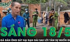 Sáng 18/5: Ớn lạnh gã đàn ông dùng tuýp sắt đánh bạn gái đến tử vong sau lời tâm sự muốn đi tu