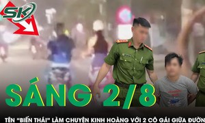 Sáng 2/8: Tên biến thái chặn xe, làm chuyện kinh hoàng với 2 cô gái giữa đường phố Hà Nội
