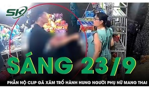 Sáng 23/9: Phẫn nộ clip thanh niên xăm trổ hành hung phụ nữ mang thai