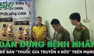 Triệt phá đường dây chuyên dàn dựng bệnh nhân để bán thuốc giả “gia truyền 4 đời” trên mạng