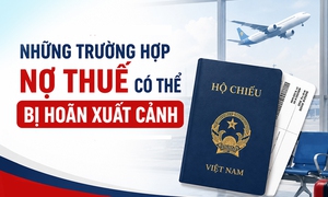 Những trường hợp nợ thuế có thể bị hoãn xuất cảnh