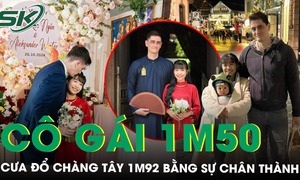 Từng thề không cưới vợ ngoại quốc, anh Tây cao 1m92 ‘phá vỡ nguyên tắc’ vì cô gái Việt 1m50