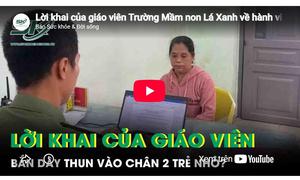 Lời khai của giáo viên Trường Mầm non Lá Xanh về hành vi bắn dây thun vào chân 2 trẻ nhỏ