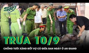 Trưa 10/9: Mâu thuẫn tình cảm, chồng tẩm xăng đốt vợ cũ bỏng nặng