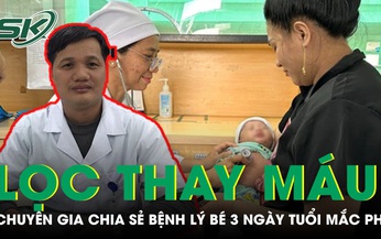 Chuy&#234;n gia chia sẻ bệnh l&#253; v&#224;ng da sơ sinh khiến b&#233; 3 ng&#224;y tuổi phải thay m&#225;u to&#224;n phần