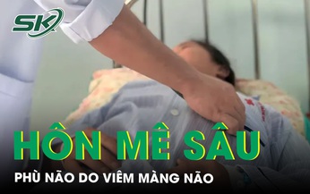 C&#244; g&#225;i trẻ nguy kịch h&#244;n m&#234; s&#226;u, ph&#249; n&#227;o do vi&#234;m m&#224;ng n&#227;o