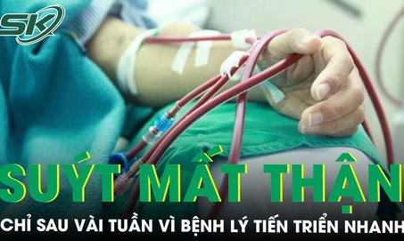 Su&#253;t mất thận chỉ sau v&#224;i tuần v&#236; bệnh l&#253; tiến triển nhanh