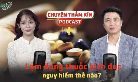 [PODCAST CHUYỆN THẦM KÍN] Lạm dụng thuốc kích dục nguy hiểm thế nào?