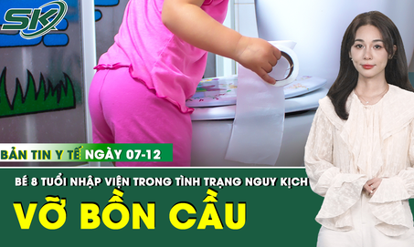 Bản Tin Y Tế 7/12: Bé 8 tuổi nhập viện khẩn cấp do tai nạn hy hữu trong nhà vệ sinh