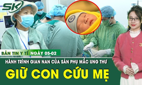 Bản Tin Y Tế 5/2: Sản phụ mắc ung thư cổ tử cung v&#224; h&#224;nh tr&#236;nh gian nan giữ con, cứu mẹ