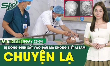 Bản Tin Y Tế 23/4: Nhập viện cấp cứu mới biết đầu bị đóng đinh sắt 6cm nhưng không rõ ai làm