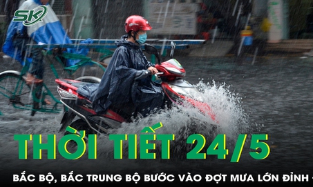 Thời tiết 24/5: Bắc Bộ, Bắc Trung Bộ bước vào đợt mưa lớn đỉnh điểm