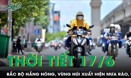 Thời tiết 17/6: Bắc Bộ nắng nóng, vùng núi và trung du xuất hiện mưa rào và dông rải rác