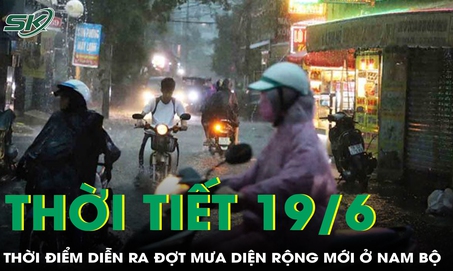 Thời tiết 19/6: Thời điểm diễn ra đợt mưa diện rộng mới ở Nam Bộ